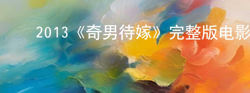 ﻿2013《奇男待嫁》完整版电影/在线观看/百度云-美剧天堂 ﻿蔡添强的blog